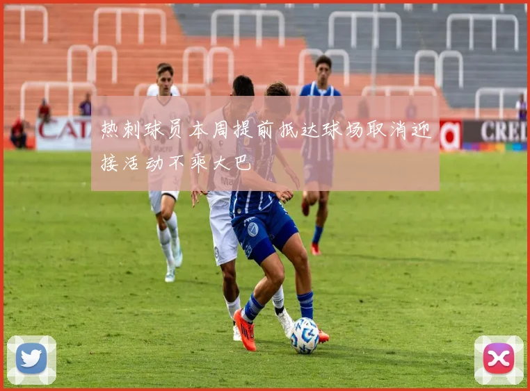 热刺球员本周提前抵达球场取消迎接活动不乘大巴